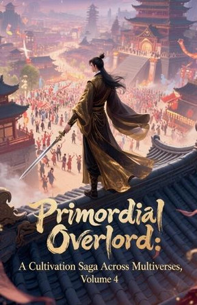 Primordial Overlord: A Cultivation Saga Across Multiverses, Volume 4 Zenithnovels 9798231947157