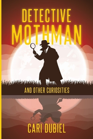Detective Mothman And Other Curiosities Cari Dubiel 9781968625023