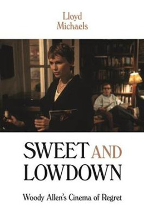 Sweet and Lowdown: Woody Allen's Cinema of Regret Lloyd Michaels 9780231178549