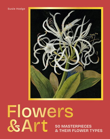 Flowers & Art: 50 masterpieces & their flower types Susie Hodge 9781786751935