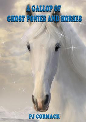 A Gallop of Ghost Ponies and Horses by P J Cormack
