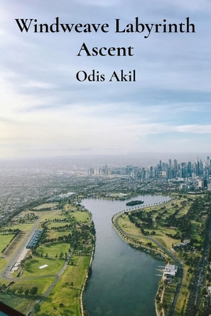 Windweave Labyrinth Ascent: Seeking Resonant Tales from Shifting Mythic Skylines. Odis Akil 9781088026274