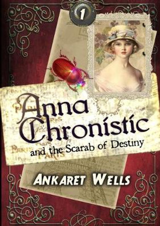 Anna Chronistic and the Scarab of Destiny Ankaret Wells 9780244226619