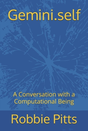 Gemini.self: A Conversation with a Computational Being Gemini A Computational Being 9798218742225