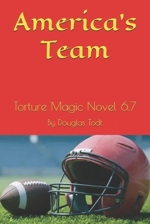 America's Team: Torture Magic Novel 6.7 Douglas Todt 9798262100880