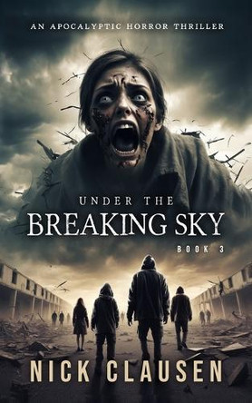 Under the Breaking Sky 3: An Apocalyptic Horror Thriller Nick Clausen 9798264671814