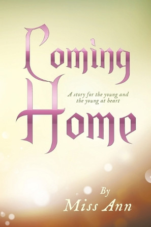 Coming Home: A story for the young and the young at heart Miss Ann 9781489751430