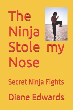 The Ninja Stole my Nose: Secret Ninja Fights Diane Edwards 9798325328602