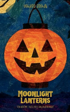 Moonlight Lanterns: Ten Bedtime Tales for a Halloween Night Howard Brown 9798232950859