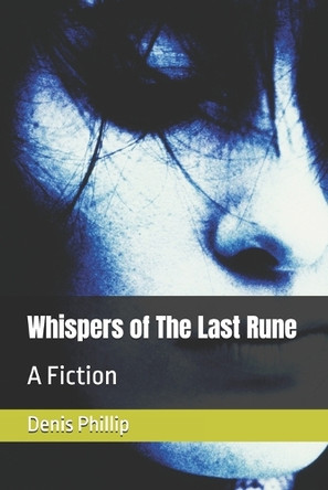 Whispers of The Last Rune: A Fiction Denis Phillip 9798297153035