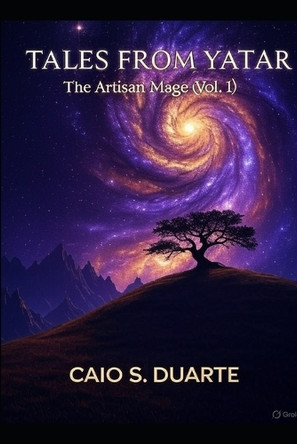 Tales from Yatar: The Artisan Mage (Vol. 1) Caio S Duarte 9798265521217