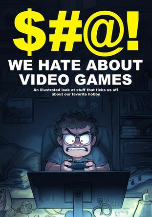 $#@! We Hate About Video Games: An illustrated look at stuff that ticks us off about our favorite hobby Htj Publications 9798265677112