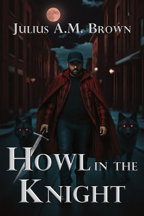 Howl in the Knight Julius A M Brown 9781938888335
