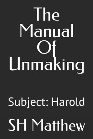 The Manual Of Unmaking: Subject: Harold Sh Matthew 9798296970633
