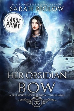 Her Obsidian Bow: A Large Print Arthurian Portal Fantasy Novel Sarah Biglow 9781955988711