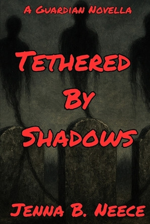 Tethered By Shadows: A Guardian Novella Jenna B Neece 9798265768490