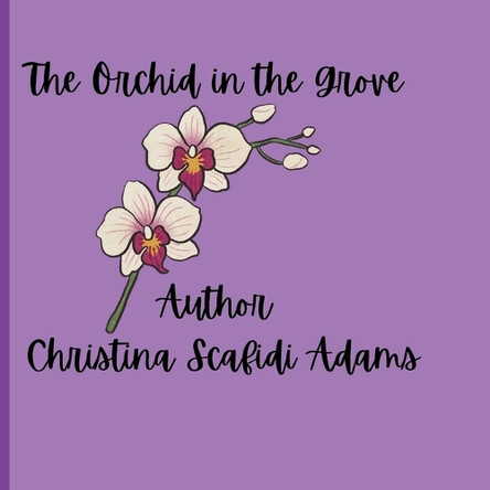 The Orchid in the Grove Christina L Scafidi Adams 9798265847546