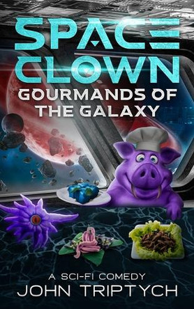 Space Clown: Gourmands of the Galaxy: A Funny Sci-Fi Adventure John Triptych 9798264204166