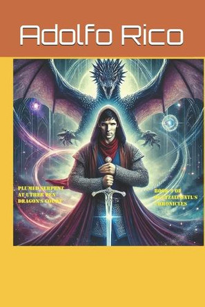 Plumed Serpent in Uther Penn Dragon's Court: Book Two of Quetzalcoatl's Chronicles: Merlinn's Saga Adolfo Jimenez Rico, Jr 9798303091931