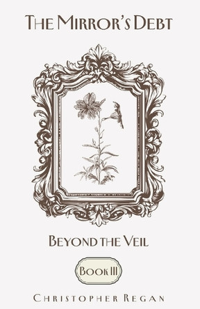 The Mirror's Debt - Beyond the Veil BOOK III Christopher Regan 9798265695420
