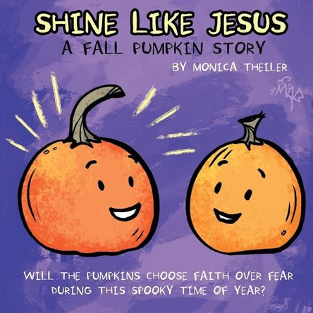 Shine Like Jesus: A Fall Pumpkin Story Monica Theiler 9798999520227