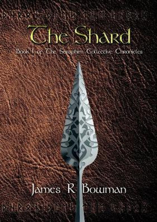 Seraphim Collective Chronicles: Book 1 - The Shard James R Bowman 9780244828967