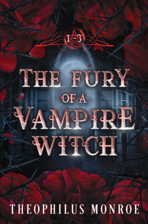 The Fury of a Vampire Witch (Books 1-3) Theophilus Monroe 9781804678329