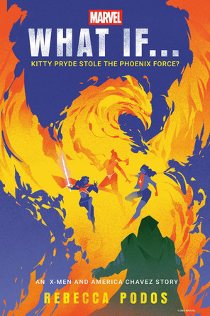 Marvel: What If...Kitty Pryde Stole the Phoenix Force? (An X-Men and America Chavez Story) Rebecca Podos 9780593598207