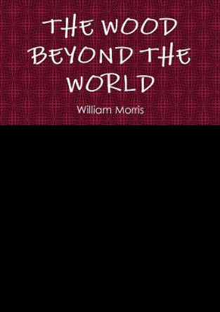 The Wood Beyond the World William Morris, MD 9780244925765