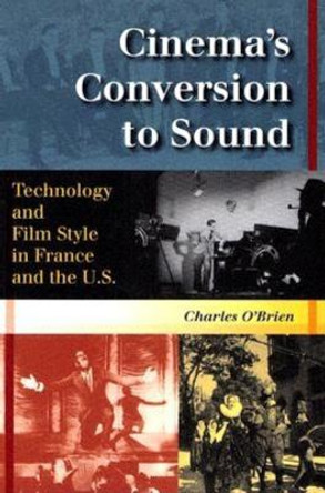 Cinema's Conversion to Sound: Technology and Film Style in France and the U.S. Charles O'Brien 9780253217202