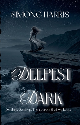 Deepest Dark - So dark, so deep; The secrets that we keep. Simone Harris 9798232947323