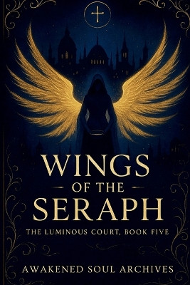 The Luminous Court: Wings Of The Seraph Awakened Soul Archives 9798266954717