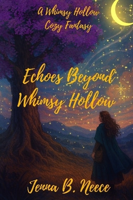 The Echoes Beyond Whimsy Hollow: A Cozy Fantasy Jenna B Neece 9798266355583