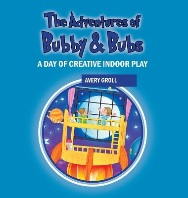 The Adventures of Bubby & Bubs: A Day of Creative Indoor Play Avery Groll 9781977282873