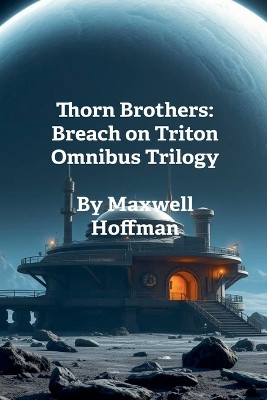 Thorn Brothers: Breach on Triton Omnibus Trilogy Maxwell Hoffman 9798232551926