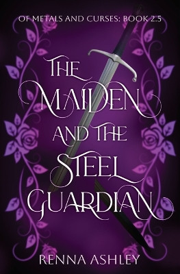 The Maiden and the Steel Guardian: A Bodyguard Fantasy Romance Renna Ashley 9781088140062