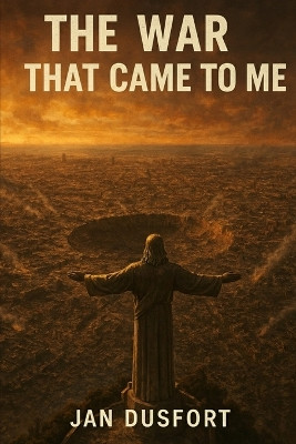 The War That Came to Me: Dystopian Science Fiction Set in a Ruined World Jan Dusfort 9798266171923