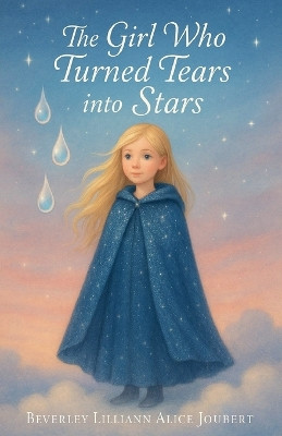 The Girl Who Turned Tears Into Stars Beverley Lilliann Alice Joubert 9798232924904