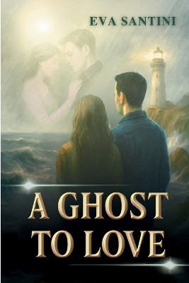 A Ghost to Love: A haunting page-turner of ghosts, secrets, and forbidden love - where every heartbeat echoes through the past Eva Santini 9798267113946