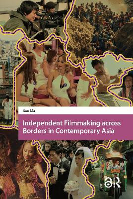 Independent Filmmaking across Borders in Contemporary Asia Ran Ma 9781041181361