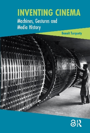 Inventing Cinema: Machines, Gestures and Media History Benoit Turquety 9781041181491