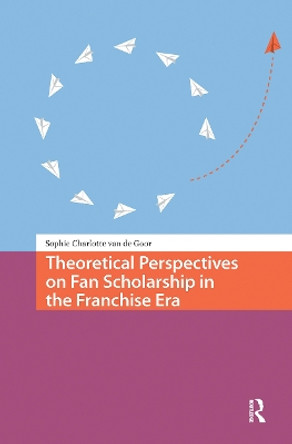 Theoretical Perspectives on Fan Scholarship in the Franchise Era Sophie Charlotte Goor 9781041189480