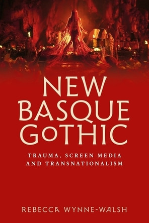 New Basque Gothic: Trauma, Screen Media and Transnationalism Rebecca Wynne-Walsh 9781526181183