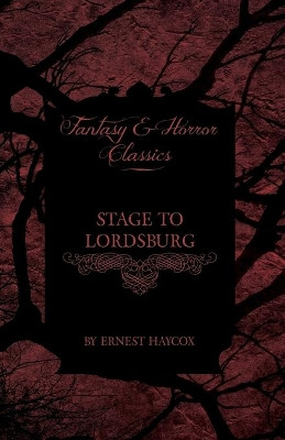 Stage to Lordsburg (Fantasy and Horror Classics) Ernest Haycox 9781447404132