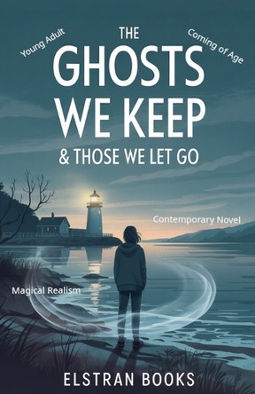 The Ghosts We Keep & Those We Let Go Elstran Books 9798232300722