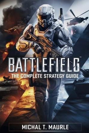 Battlefield 6: The Complete Strategy Guide: Master the Campaign, Classes, Weapons, Vehicles, and Multiplayer to Dominate the Warzone Michal T Maurle 9798267817424