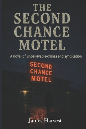 The Second Chance Motel: A Novel of Unbelievable Crimes and Syndication James Harvest 9798265160058