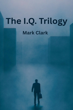 The I.Q. Trilogy Mark Clark 9798232161903