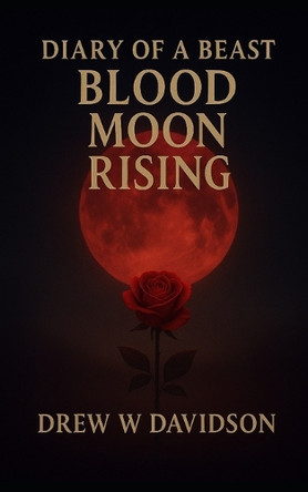 Blood Moon Rising: Diary Of A Beast Drew W Davidson 9798267640800