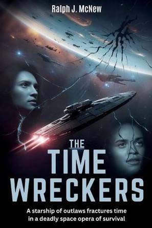 The Time Wreckers: A starship of outlaws fractures time in a deadly space opera of survival Ralph J McNew 9798267514330